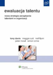Okładka książki Ewaluacja talentu. Nowa strategia zarządzania talentami w organizacji Maggie Cutt, Tony Davis, Neil Flynn, Peter Mowl, Simon Orme