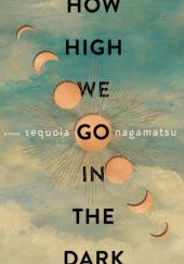 Okładka książki How high we go in the dark Sequoia Nagamatsu