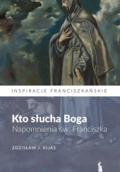 Okładka książki Kto słucha Boga. Napomnienia św. Franciszka Zdzisław Józef Kijas OFMConv