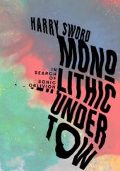 Okładka książki Monolithic Undertow: In Search of Sonic Oblivion Harry Sword
