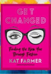 Okładka książki Get Changed: Finding the New You Through Fashion Kat Farmer