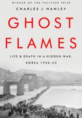 Okładka książki Ghost Flames: Life and Death in a Hidden War, Korea 1950-1953 Charles J. Hanley