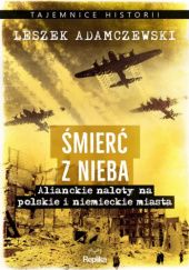 Okładka książki Śmierć z nieba. Alianckie naloty na polskie i niemieckie miasta Leszek Adamczewski