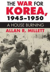 Okładka książki The War for Korea, 1945-1950: A House Burning Allan R. Millett