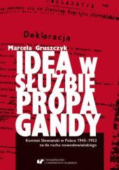 Okładka książki Idea w służbie propagandy. Komitet Słowiański w Polsce 1945–1953 na tle ruchu nowosłowiańskiego Marcela Gruszczyk