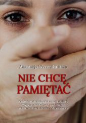 Okładka książki Nie chcę pamiętać Anastazja Weronika Haza