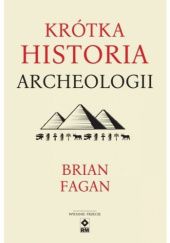 Okładka książki Krótka historia archeologii Brian M. Fagan