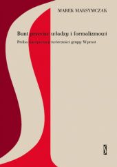 Okładka książki Bunt przeciw władzy i formalizmowi. Próba interpretacji twórczości grupy Wprost Marek Maksymczak