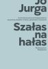 Okładka książki Szałas na hałas. O tworzeniu poczucia bezpieczeństwa za pomocą zmysłów w domu, przestrzeni i Kosmosie Joanna Jurga