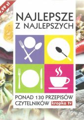 Okładka książki Najlepsze z najlepszych. Ponad 130 przepisów czytelników kropka.tv praca zbiorowa