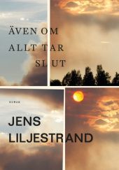 Okładka książki Även om allt tar slut Jens Liljestrand