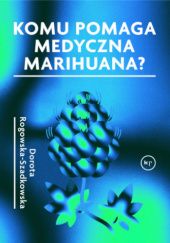 Okładka książki Komu pomaga medyczna marihuana? Dorota Rogowska-Szadkowska