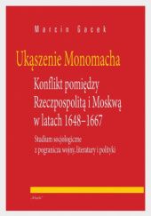 Okładka książki Ukąszenie Monomacha. Konflikt pomiędzy Rzeczpospolitą i Moskwą w latach 1648-1667 Marcin Gacek