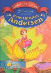 Okładka książki Kolekcja baśni. Calineczka i inne opowieści Hans Christian Andersen Hans Christian Andersen
