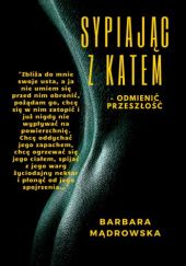 Okładka książki Sypiając z Katem-odmienić przeszłość Barbara Mądrowska