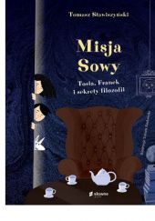 Okładka książki Misja Sowy Tosia, Franek i sekrety filozofii Tomasz Stawiszyński
