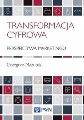 Okładka książki Transformacja cyfrowa. Perspektywa marketingu Grzegorz Mazurek