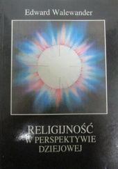 Okładka książki Religijność w perspektywie dziejowej. Studia i szkice Edward Walewander