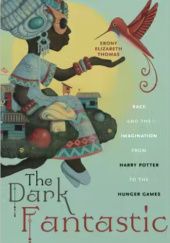 Okładka książki The Dark Fantastic: Race and the Imagination from Harry Potter to the Hunger Games Ebony Elizabeth Thomas