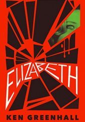 Okładka książki Elizabeth: A Novel of the Unnatural Ken Greenhall