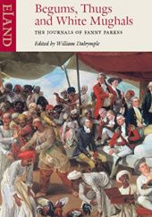 Okładka książki Begums, Thugs & White Mughals: The Journals of Fanny Parkes Fanny Parkes