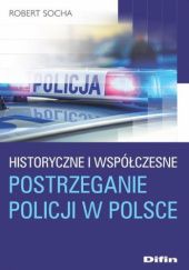 Okładka książki Historyczne i współczesne postrzeganie policji w Polsce Robert Socha