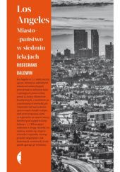 Okładka książki Los Angeles. Miasto-państwo w siedmiu lekcjach Rosecrans Baldwin