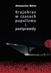 Okładka książki Krajobraz w czasach populizmu i postprawdy Aleksander Böhm