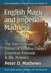 Okładka książki English Magic and Imperial Madness. The Anti-Colonial Politics of Susanna Clarke’s Jonathan Strange & Mr. Norrell Peter D. Mathews