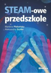 Okładka książki STEAM-owe przedszkole Marlena Plebańska, Aleksandra Szyller
