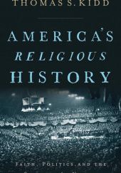 Okładka książki America's Religious History: Faith, Politics, and the Shaping of a Nation Thomas S. Kidd