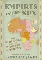 Okładka książki Empires in the Sun: The Struggle for the Mastery of Africa Lawrence James