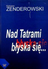Okładka książki Nad Tatrami błyska się. Słowacka tożsamość narodowa w dyskursie politycznym w Republice Słowackiej (1989-2004) Zenderowski Radosław