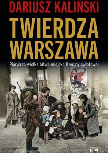 Dariusz Kaliński - Twierdza Warszawa: Pierwsza wielka bitwa miejska II wojny światowej (2022)