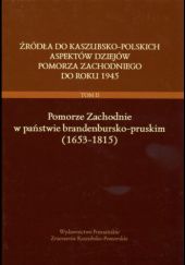 Źródła do kaszubsko-polskich aspektów dziejów Pomorza zachodniego do roku 1945 // Tom II // Pomorze Zachodnie w państwie brandenbursko-pruskim (1653-1815)﻿