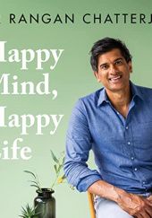 Okładka książki Happy Mind, Happy Life: 10 Simple Ways to Feel Great Every Day Rangan Chatterjee
