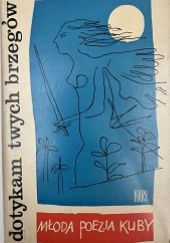 Okładka książki Dotykam twych brzegów. Młoda poezja Kuby Pablo Armando Fernandez, Roberto Fernández Retamar, José Martí