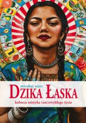 Okładka książki Dzika Łaska. Kobieca mistyka (nie)zwykłego życia Mirabai Starr