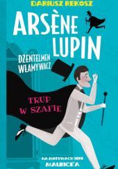 Okładka książki Arsène Lupin – dżentelmen włamywacz. Trup w szafie Dariusz Rekosz