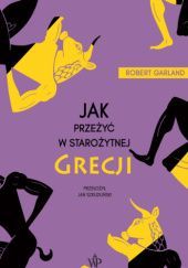 Okładka książki Jak przeżyć w starożytnej Grecji Robert Garland