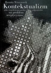 Okładka książki Kontekstualizm jako współczesna próba odpowiedzi na problem sceptycyzmu Renata Wieczorek