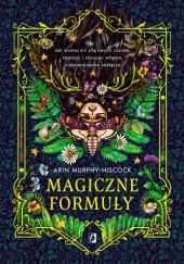 Okładka książki Magiczne formuły. Jak wzmocnić siłę swych czarów, tworząc i stosując własne, niepowtarzalne Arin Murphy-Hiscock