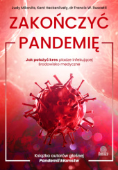 Okładka książki Zakończyć pandemię. Jak położyć kres pladze infekującej środowisko medyczne Kent Heckenlively, Judy Mikovits, Francis W. Ruscetti