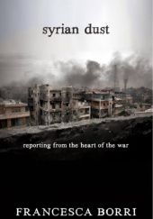 Okładka książki Syrian Dust: Reporting from the Heart of the War Francesca Borri