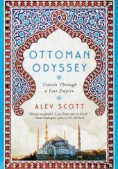 Okładka książki Ottoman Odyssey: Travels Through a Lost Empire Alev Scott