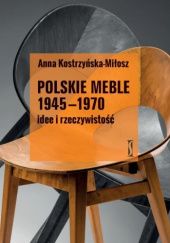 Okładka książki Polskie meble 1945 - 1970 idee i rzeczywistość Anna Kostrzyńska - Miłosz