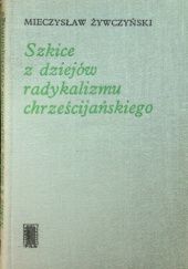 Okładka książki Szkice z dziejów radykalizmu chrześcijańskiego Mieczysław Żywczyński