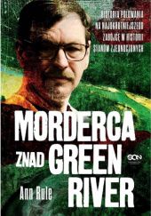 Okładka książki Morderca znad Green River. Historia polowania na najokrutniejszego zabójcę w historii Stanów Zjednoczonych Ann Rule