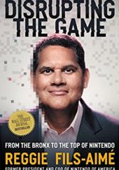 Okładka książki Disrupting the Game: From the Bronx to the Top of Nintendo Reggie Fils-Aimé