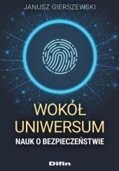 Okładka książki Wokół uniwersum nauk o bezpieczeństwie Janusz Gierszewski